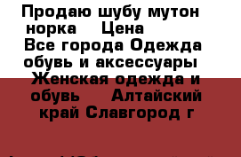 Продаю шубу мутон - норка  › Цена ­ 6 000 - Все города Одежда, обувь и аксессуары » Женская одежда и обувь   . Алтайский край,Славгород г.
